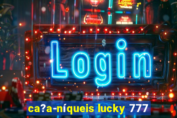 ca?a-níqueis lucky 777