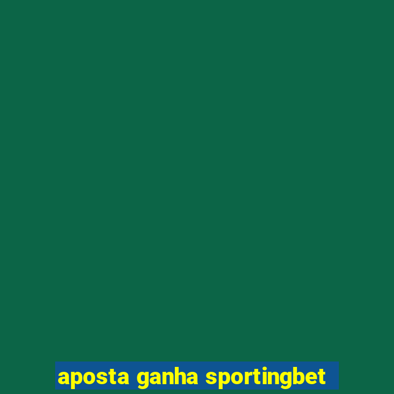 aposta ganha sportingbet