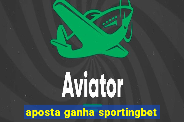 aposta ganha sportingbet