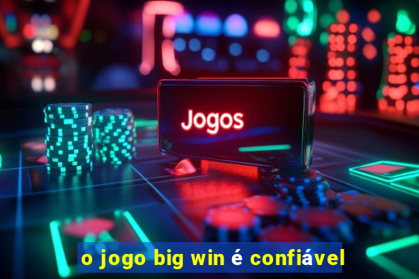 o jogo big win é confiável