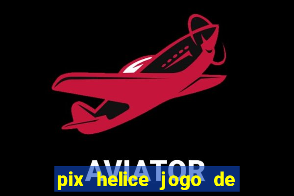 pix helice jogo de ganhar pix 9f