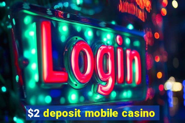 $2 deposit mobile casino