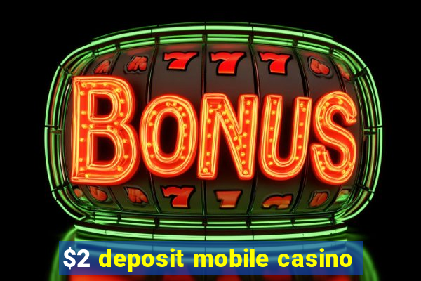 $2 deposit mobile casino