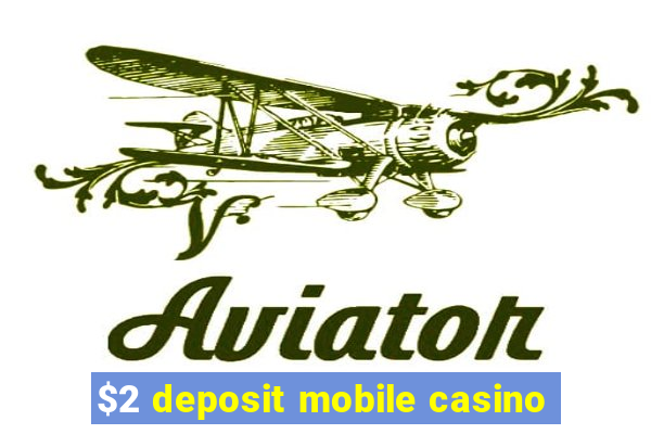 $2 deposit mobile casino