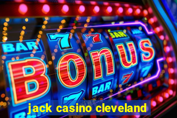 jack casino cleveland