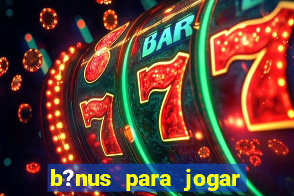 b?nus para jogar no tigre