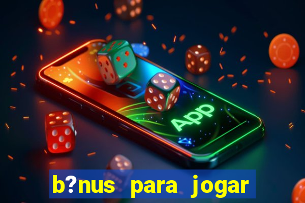 b?nus para jogar no tigre