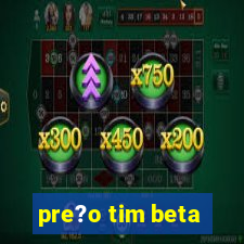 pre?o tim beta