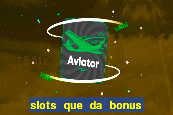 slots que da bonus no cadastro sem deposito