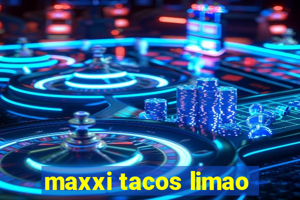 maxxi tacos limao