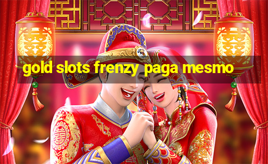 gold slots frenzy paga mesmo