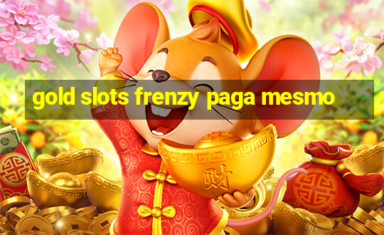 gold slots frenzy paga mesmo