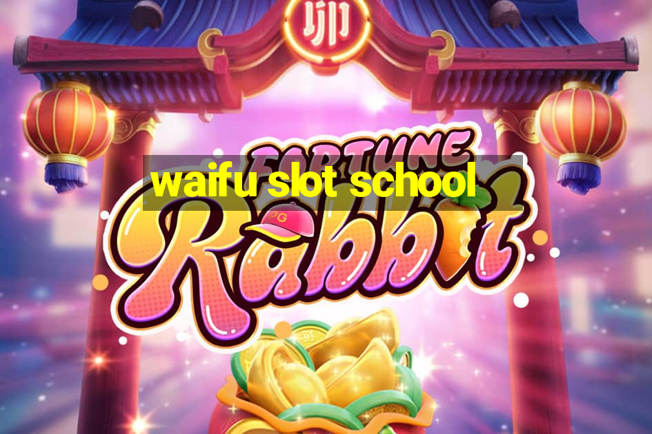 waifu slot school