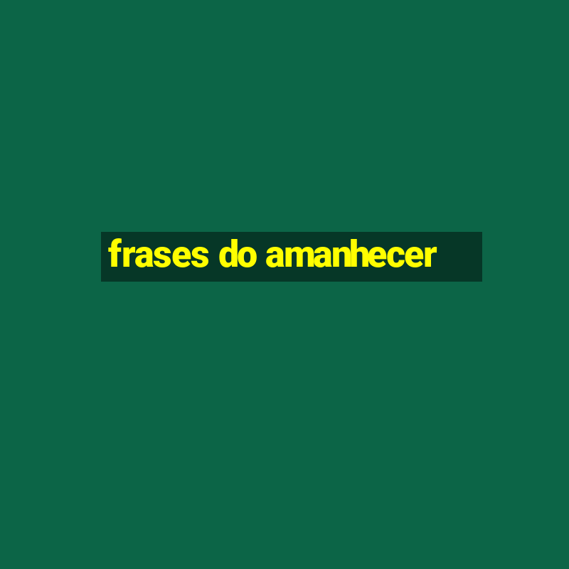 frases do amanhecer