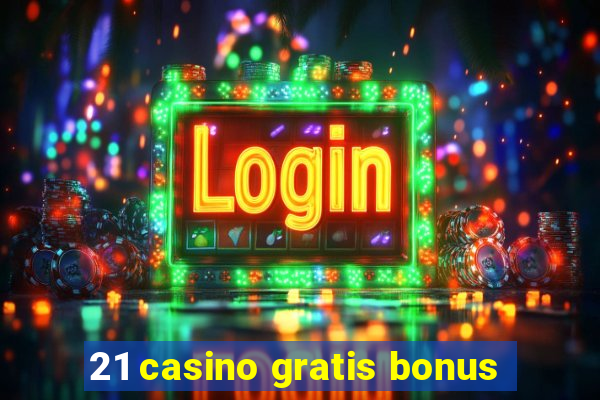 21 casino gratis bonus