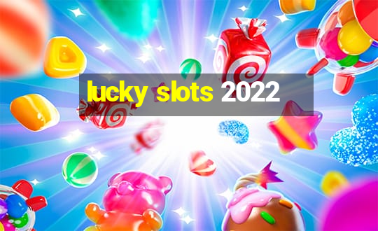 lucky slots 2022