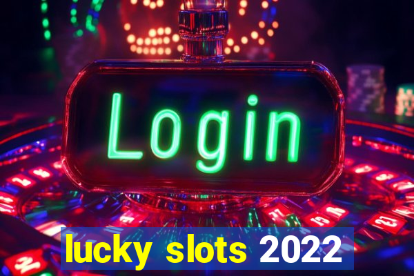 lucky slots 2022