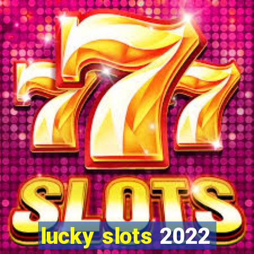 lucky slots 2022