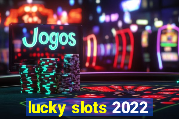 lucky slots 2022