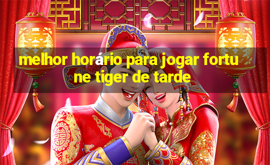 melhor horário para jogar fortune tiger de tarde