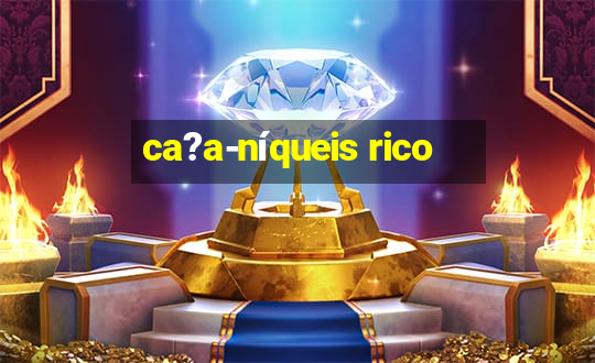 ca?a-níqueis rico