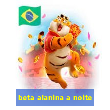 beta alanina a noite