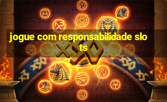 jogue com responsabilidade slots