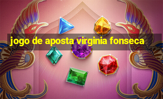 jogo de aposta virginia fonseca