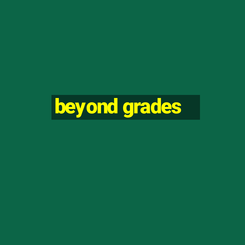 beyond grades