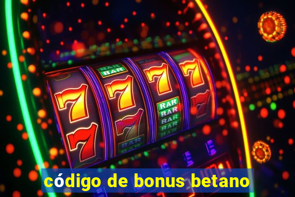 código de bonus betano