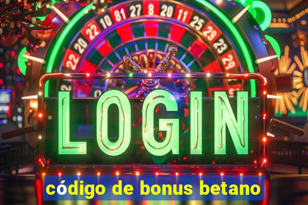 código de bonus betano