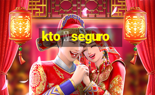 kto 茅 seguro