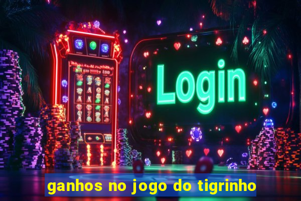 ganhos no jogo do tigrinho