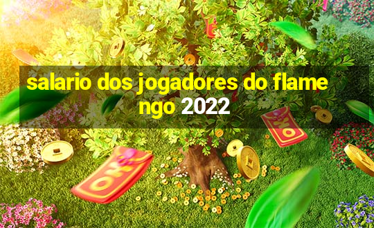 salario dos jogadores do flamengo 2022