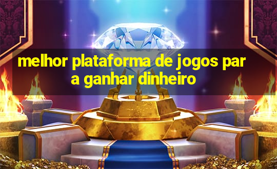 melhor plataforma de jogos para ganhar dinheiro