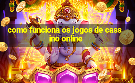 como funciona os jogos de cassino online