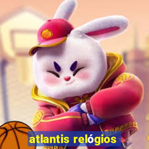 atlantis relógios