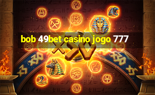 bob 49bet casino jogo 777