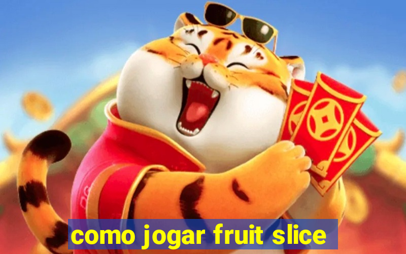 como jogar fruit slice