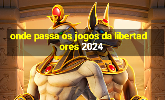 onde passa os jogos da libertadores 2024