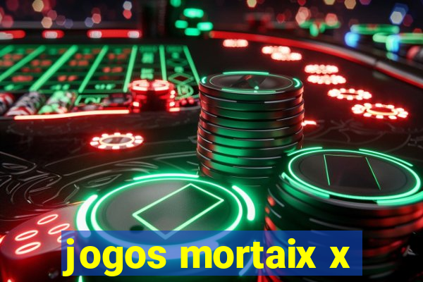 jogos mortaix x