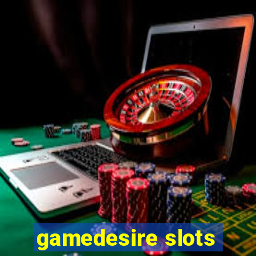 gamedesire slots