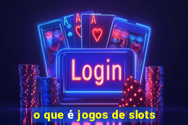 o que é jogos de slots