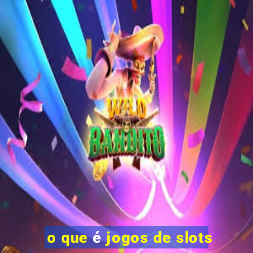 o que é jogos de slots