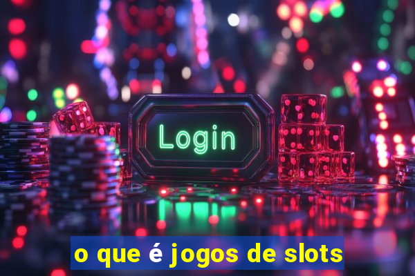 o que é jogos de slots