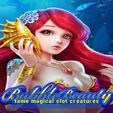 tame magical slot creatures