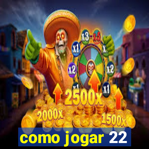 como jogar 22