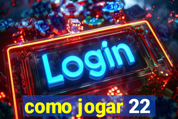 como jogar 22