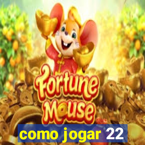 como jogar 22