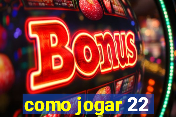 como jogar 22